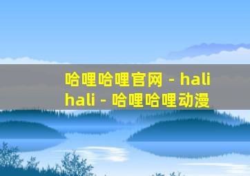 哈哩哈哩官网 - halihali - 哈哩哈哩动漫